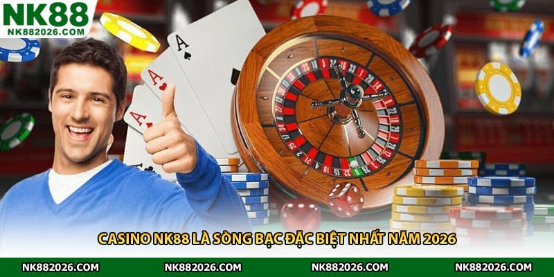 Casino NK88 là sòng bạc đặc biệt nhất năm 2026